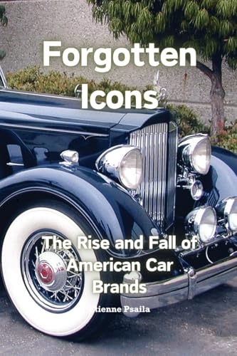 Forgotten Icons: The Rise and Fall of American Car Brands Forgotten Icons: The Rise and Fall of American Car Brands von Independently Published