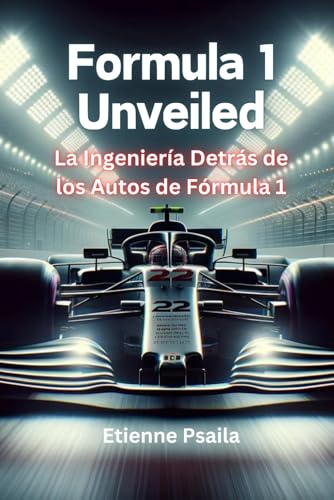 Formula 1 Unveiled: La Ingeniería Detrás de los Autos de Fórmula 1 (Libros de Automóviles y Motocicletas) von Independently published