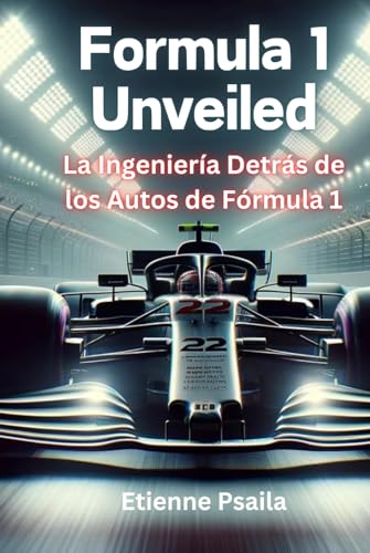 Formula 1 Unveiled: La Ingeniería Detrás de los Autos de Fórmula 1 (Libros de Automóviles y Motocicletas) von Independently published