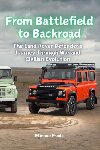 From Battlefield to Backroad: The Land Rover Defender's Journey Through War and Civilian Evolution From Battlefield to Backroad: The Land Rover Defender's Journey Through War and Civilian Evolution von Independently Published