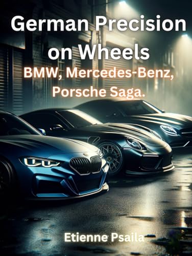 German Precision on Wheels: BMW, Mercedes-Benz, Porsche Saga (Automotive and Motorcycle Books) von Independently published
