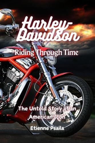 Harley-Davidson: Riding Through Time - The Untold Story of an American Icon Harley-Davidson: Riding Through Time - The Untold Story of an American Icon von Independently Published