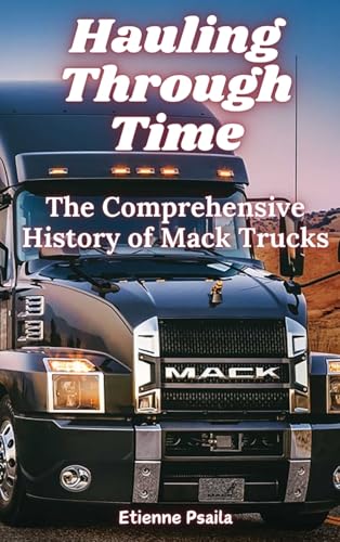 Hauling Through Time: The Comprehensive History of Mack Trucks Hauling Through Time: The Comprehensive History of Mack Trucks von Independently Published