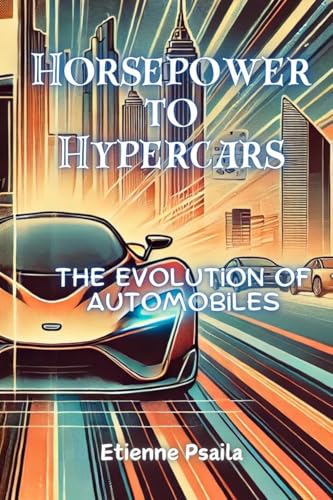Horsepower to Hypercars: The Evolution of Automobiles Horsepower to Hypercars: The Evolution of Automobiles von Independently Published