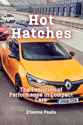 Hot Hatches: The Evolution of Performance in Compact Cars Hot Hatches: The Evolution of Performance in Compact Cars von Independently Published
