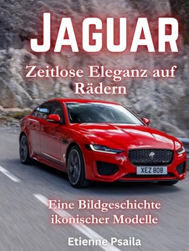 Jaguar: Zeitlose Eleganz auf Rädern (Bücher über Autos und Motorräder.) von Independently published