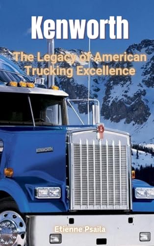 Kenworth: The Legacy of American Trucking Excellence Kenworth: The Legacy of American Trucking Excellence von Independently Published