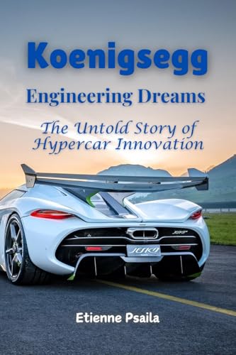 Koenigsegg: Engineering Dreams - The Untold Story of Hypercar Innovation Koenigsegg: Engineering Dreams - The Untold Story of Hypercar Innovation von Independently Published