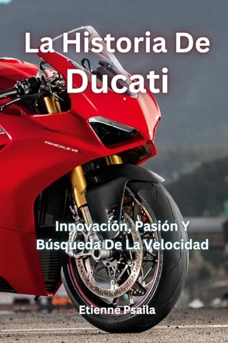 La Historia De Ducati: Innovación, Pasión Y Búsqueda De La Velocidad La Historia De Ducati: Innovación, Pasión Y Búsqueda De La Velocidad von Independently Published