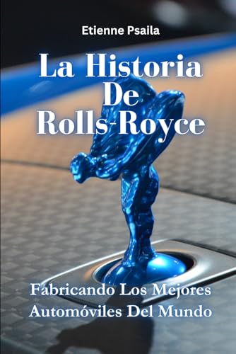 La Historia De Rolls-Royce: Fabricando Los Mejores Automóviles Del Mundo (Libros de Automóviles y Motocicletas) von Independently published