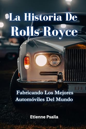 La Historia De Rolls-Royce: Fabricando Los Mejores Automóviles Del Mundo La Historia De Rolls-Royce: Fabricando Los Mejores Automóviles Del Mundo von Independently Published