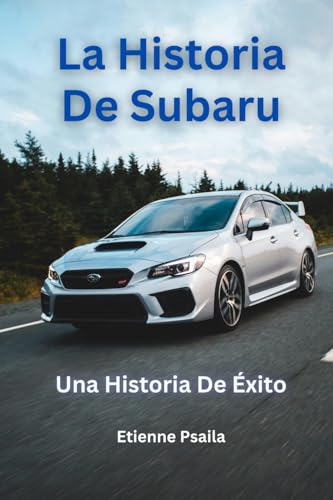 La Historia De Subaru: Una Historia De Éxito La Historia De Subaru: Una Historia De Éxito von Independently Published