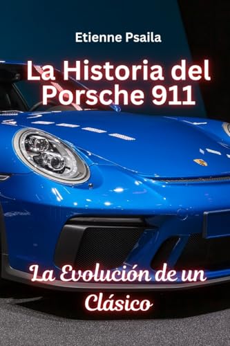 La Historia Del Porsche 911: La Evolución De Un Clásico La Historia Del Porsche 911: La Evolución De Un Clásico