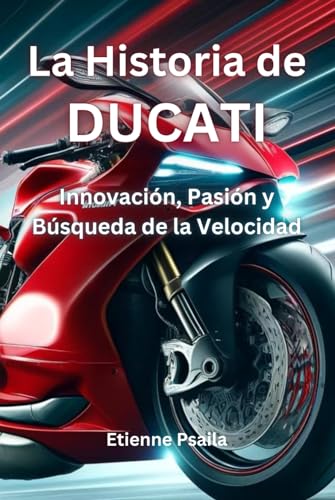 La Historia de Ducati: Innovación, Pasión y Búsqueda de la Velocidad (Libros de Automóviles y Motocicletas) von Independently published