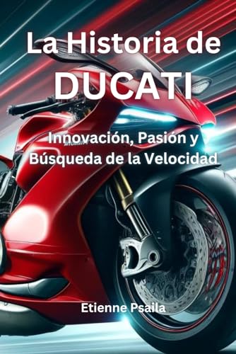 La Historia de Ducati: Innovación, Pasión y Búsqueda de la Velocidad (Libros de Automóviles y Motocicletas) von Independently published