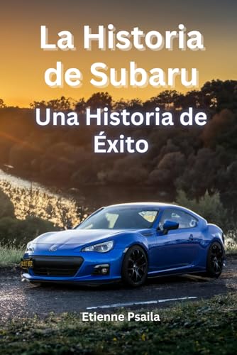 La Historia de Subaru: Una Historia de Éxito (Libros de Automóviles y Motocicletas) von Independently published