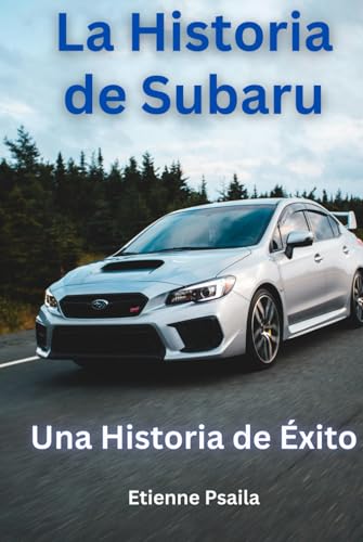 La Historia de Subaru: Una Historia de Éxito (Libros de Automóviles y Motocicletas) von Independently published