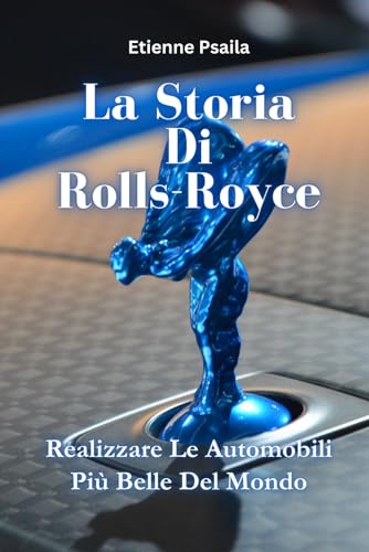 La Storia Di Rolls-Royce: Realizzare Le Automobili Più Belle Del Mondo (Libri di Automobili e Motociclette) von Independently published