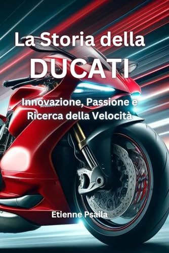 La Storia della Ducati: Innovazione, passione e ricerca della velocità (Libri di Automobili e Motociclette) von Independently published