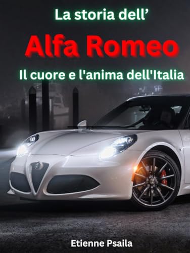 La storia dell'Alfa Romeo: Il cuore e l'anima dell'Italia (Automotive and Motorcycle Pictorial Books) von Independently published