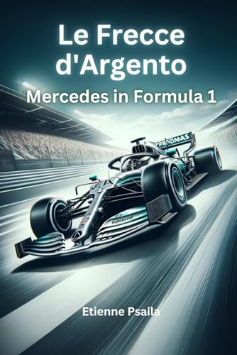 Le Frecce d'Argento: Mercedes in Formula 1 (Libri di Automobili e Motociclette) von Independently published