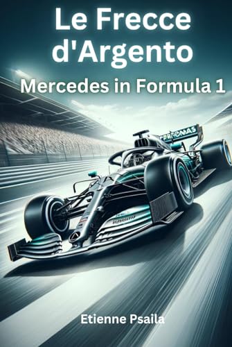 Le Frecce d'Argento: Mercedes in Formula 1 (Libri di Automobili e Motociclette) von Independently published