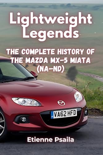 Lightweight Legends: The Complete History of the Mazda MX-5 Miata (NA-ND) von Independently Published