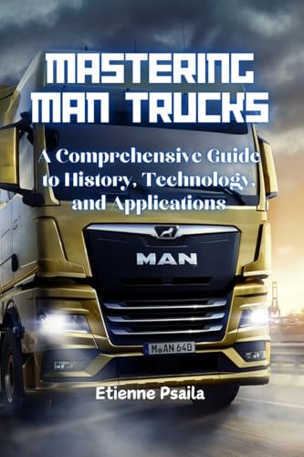Mastering MAN Trucks: A Comprehensive Guide to History, Technology, and Applications Mastering MAN Trucks: A Comprehensive Guide to History, Technology, and Applications von Independently Published