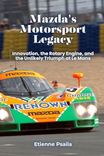 Mazda's Motorsport Legacy: Innovation, the Rotary Engine, and the Unlikely Triumph at Le Mans Mazda's Motorsport Legacy: Innovation, the Rotary Engine, and the Unlikely Triumph at Le Mans von Independently Published