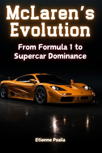 McLaren's Evolution: From Formula 1 to Supercar Dominance McLaren's Evolution: From Formula 1 to Supercar Dominance von Independently Published