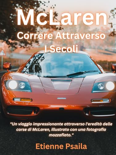 McLaren: Correre Attraverso I Secoli (Libri di Automobili e Motociclette) von Independently published