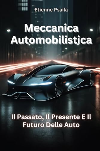 Meccanica Automobilistica: Il Passato, Il Presente E Il Futuro Delle Auto (Libri di Automobili e Motociclette) von Independently published