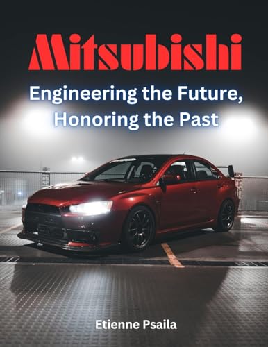 Mitsubishi: Engineering The Future, Honoring The Past Mitsubishi: Engineering The Future, Honoring The Past