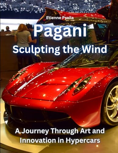 Pagani: Sculpting the Wind: A Journey Through Art and Innovation in Hypercars (Automotive and Motorcycle Books)