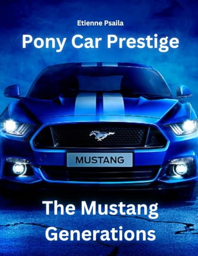 Pony Car Prestige: The Mustang Generations Pony Car Prestige: The Mustang Generations