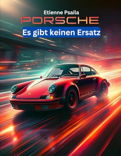 Porsche: Es gibt keinen Ersatz: Eine illustrierte Geschichte (Bücher über Autos und Motorräder.) von Independently published