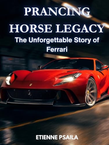 Prancing Horse Legacy: The Unforgettable Story of Ferrari (Automotive and Motorcycle Books)