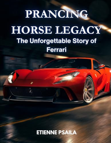 Prancing Horse Legacy: The Unforgettable Story of Ferrari (Automotive and Motorcycle Books) von Independently published