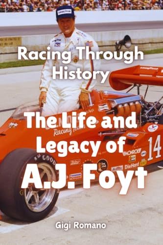 Racing Through History: The Life and Legacy of A.J. Foyt Racing Through History: The Life and Legacy of A.J. Foyt von Independently Published