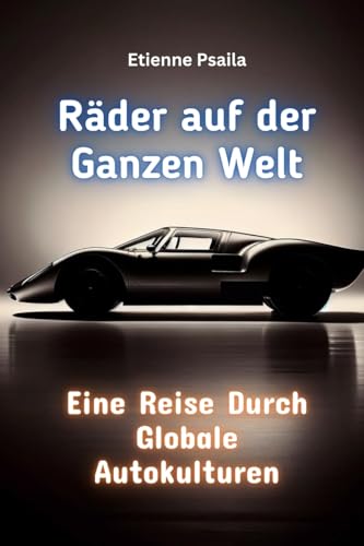 Räder auf der Ganzen Welt: Eine Reise Durch Globale Autokulturen Räder auf der Ganzen Welt: Eine Reise Durch Globale Autokulturen von Independently Published