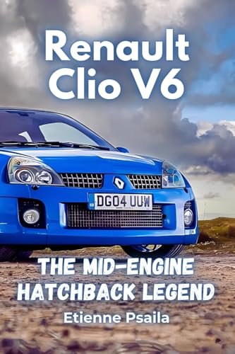 Renault Clio V6: The Mid-Engine Hatchback Legend Renault Clio V6: The Mid-Engine Hatchback Legend von Independently Published