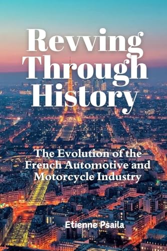 Revving Through History: The Evolution of the French Automotive and Motorcycle Industry Revving Through History: The Evolution of the French Automotive and Motorcycle Industry von Independently Published