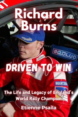 Richard Burns: Driven to Win - The Life and Legacy of England's World Rally Champion Richard Burns: Driven to Win - The Life and Legacy of England's World Rally Champion von Independently Published