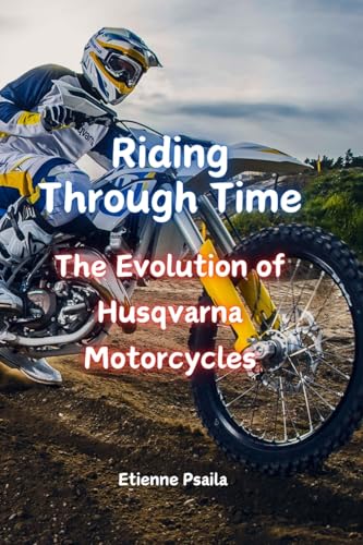 Riding Through Time: The Evolution of Husqvarna Motorcycles Riding Through Time: The Evolution of Husqvarna Motorcycles von Independently Published