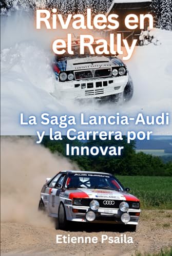 Rivales en el Rally: La Saga Lancia-Audi y la Carrera por Innovar (Libros de Automóviles y Motocicletas) von Independently published