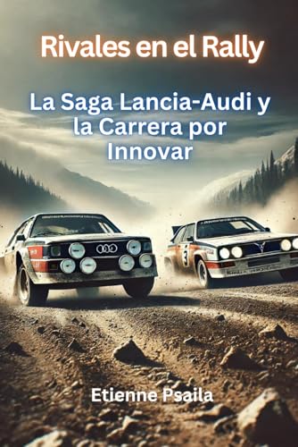 Rivales en el Rally: La Saga Lancia-Audi y la Carrera por Innovar (Libros de Automóviles y Motocicletas) von Independently published