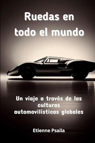 Ruedas en todo el mundo: Un viaje a través de las culturas automovilísticas globales (Libros de Automóviles y Motocicletas) von Independently published