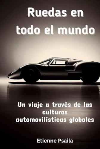 Ruedas en todo el mundo: Un viaje a través de las culturas automovilísticas globales (Libros de Automóviles y Motocicletas) von Independently published