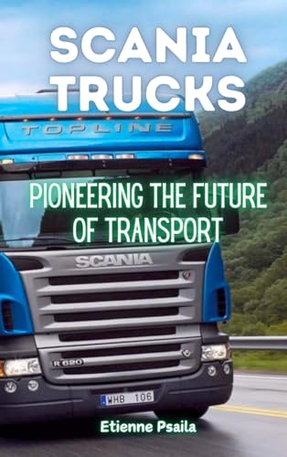 Scania Trucks: Pioneering the Future of Transport Scania Trucks: Pioneering the Future of Transport von Independently Published