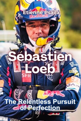 Sébastien Loeb: The Relentless Pursuit of Perfection Sébastien Loeb: The Relentless Pursuit of Perfection von Independently Published